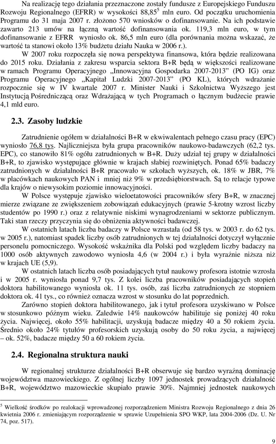 86,5 mln euro (dla porównania mona wskaza, e warto ta stanowi około 13% budetu działu Nauka w 2006 r.). W 2007 roku rozpoczła si nowa perspektywa finansowa, która bdzie realizowana do 2015 roku.