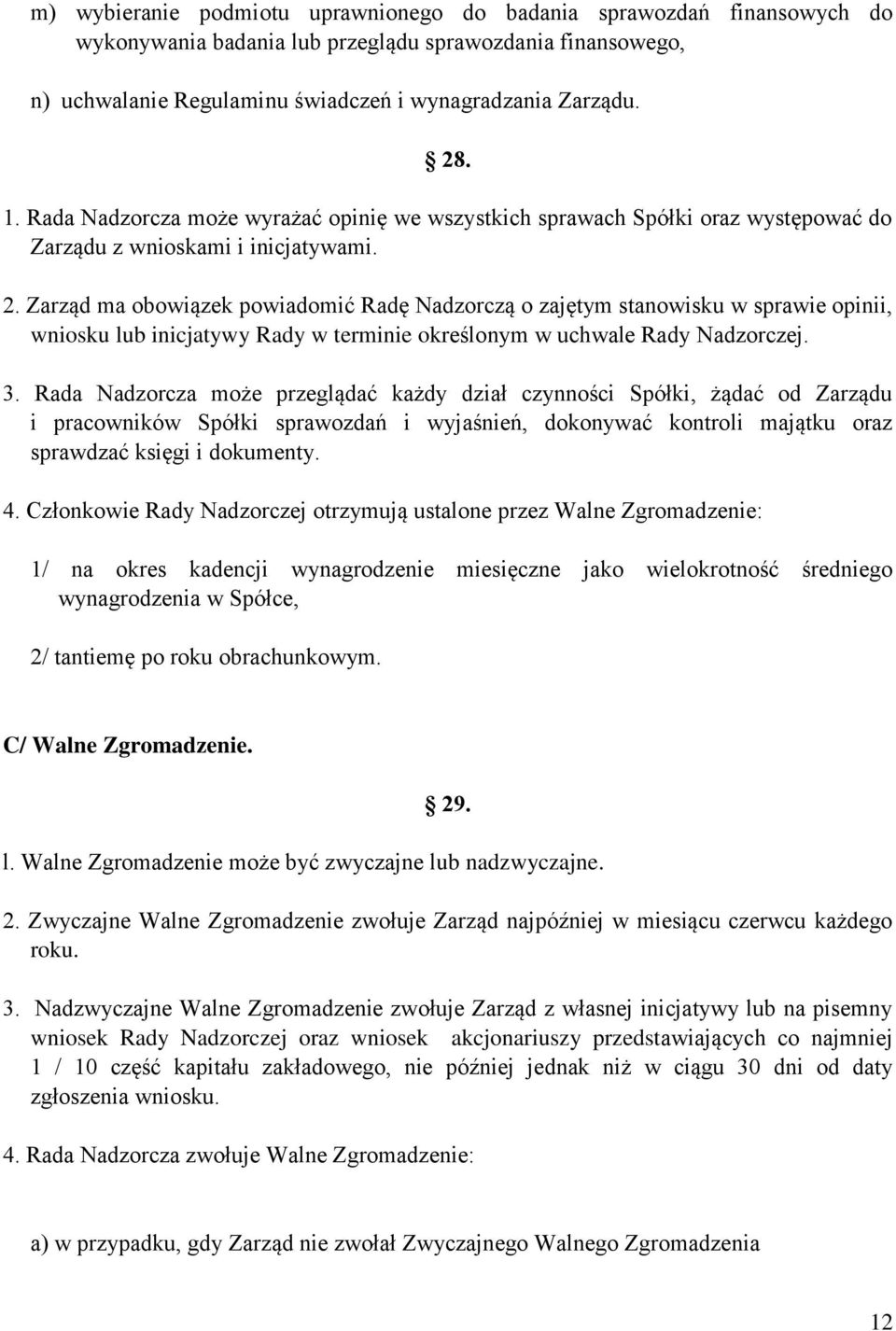 Zarząd ma obowiązek powiadomić Radę Nadzorczą o zajętym stanowisku w sprawie opinii, wniosku lub inicjatywy Rady w terminie określonym w uchwale Rady Nadzorczej. 3.