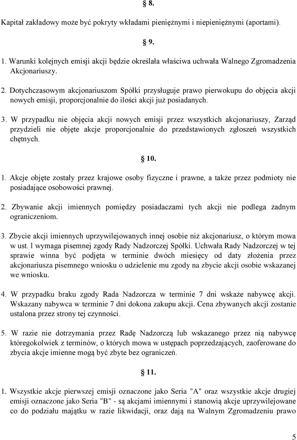 W przypadku nie objęcia akcji nowych emisji przez wszystkich akcjonariuszy, Zarząd przydzieli nie objęte akcje proporcjonalnie do przedstawionych zgłoszeń wszystkich chętnych. 10