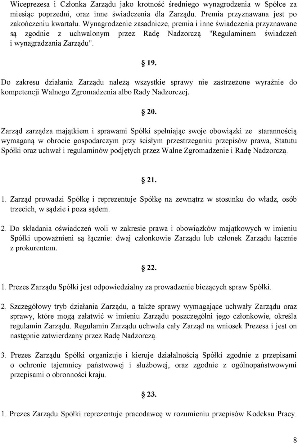 Do zakresu działania Zarządu należą wszystkie sprawy nie zastrzeżone wyraźnie do kompetencji Walnego Zgromadzenia albo Rady Nadzorczej. 20.