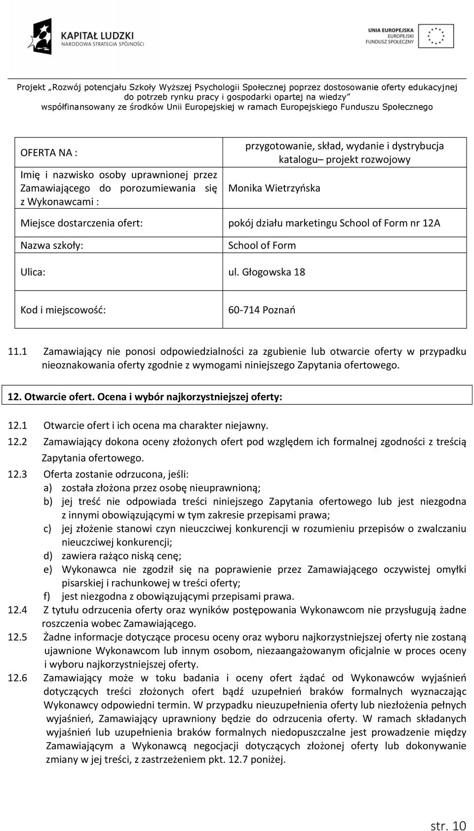 1 Zamawiający nie ponosi odpowiedzialności za zgubienie lub otwarcie oferty w przypadku nieoznakowania oferty zgodnie z wymogami niniejszego Zapytania ofertowego. 12. Otwarcie ofert.