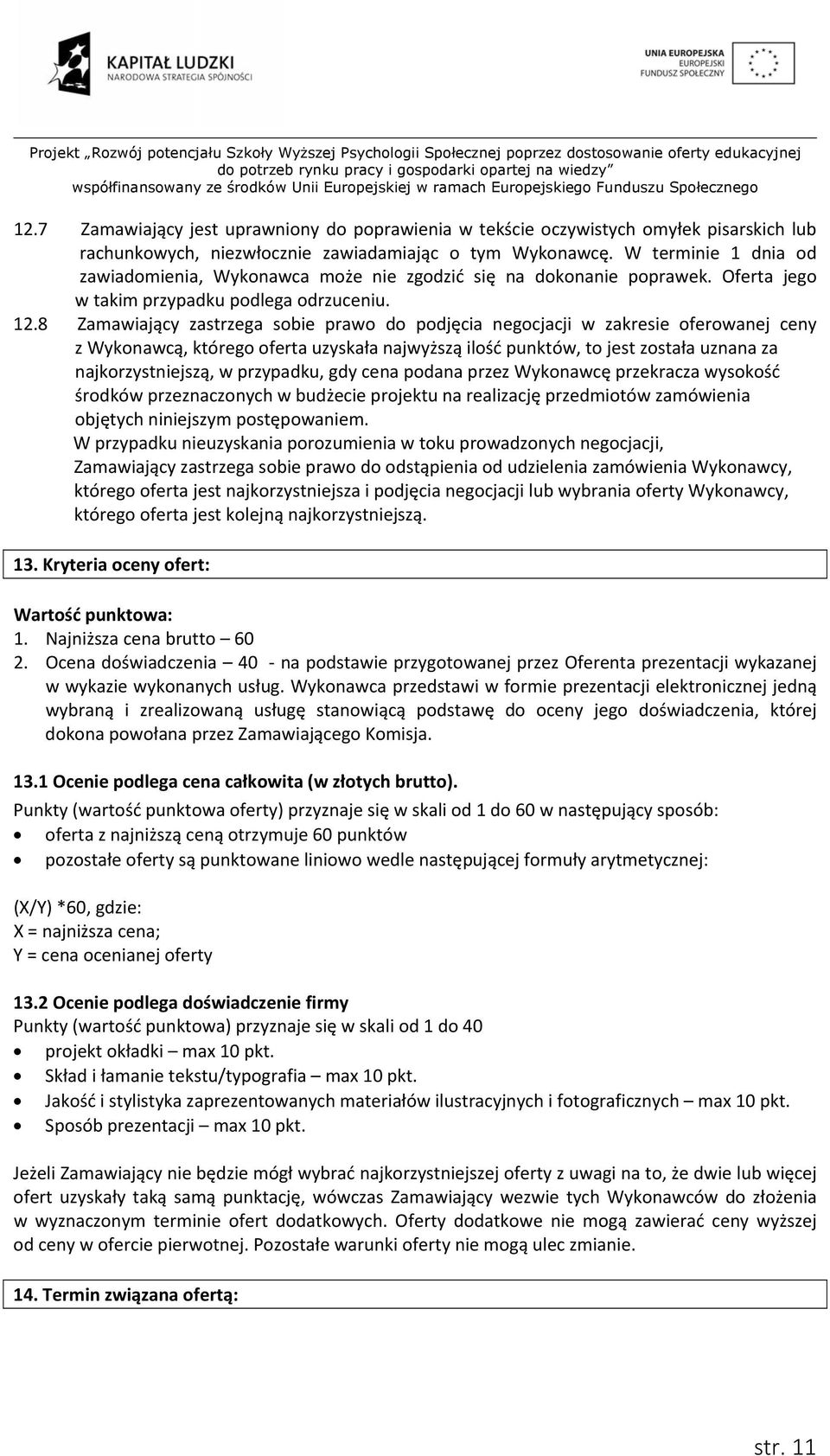 8 Zamawiający zastrzega sobie prawo do podjęcia negocjacji w zakresie oferowanej ceny z Wykonawcą, którego oferta uzyskała najwyższą ilość punktów, to jest została uznana za najkorzystniejszą, w