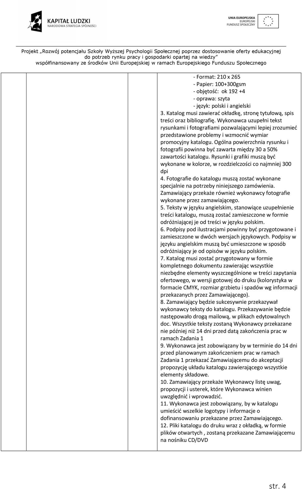 Ogólna powierzchnia rysunku i fotografii powinna być zawarta między 30 a 50% zawartości katalogu. Rysunki i grafiki muszą być wykonane w kolorze, w rozdzielczości co najmniej 300 dpi 4.