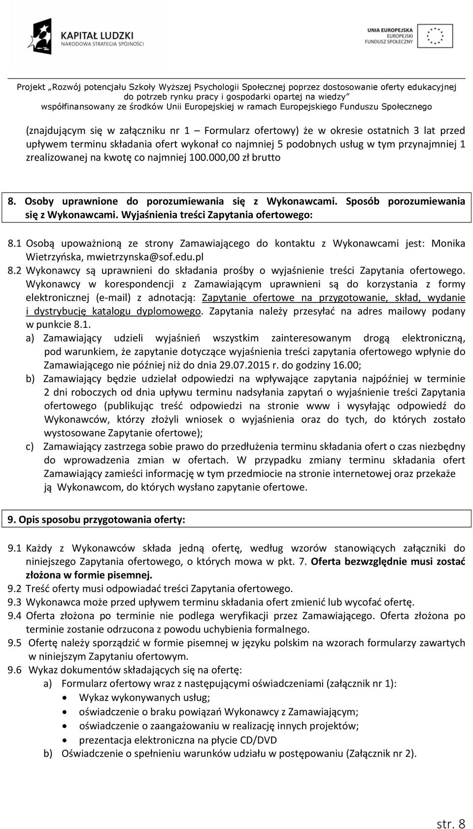 1 Osobą upoważnioną ze strony Zamawiającego do kontaktu z Wykonawcami jest: Monika Wietrzyńska, mwietrzynska@sof.edu.pl 8.