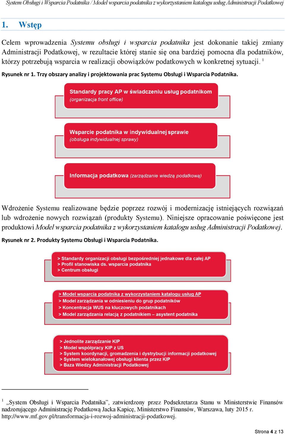 Wdrożenie Systemu realizowane będzie poprzez rozwój i modernizację istniejących rozwiązań lub wdrożenie nowych rozwiązań (produkty Systemu).