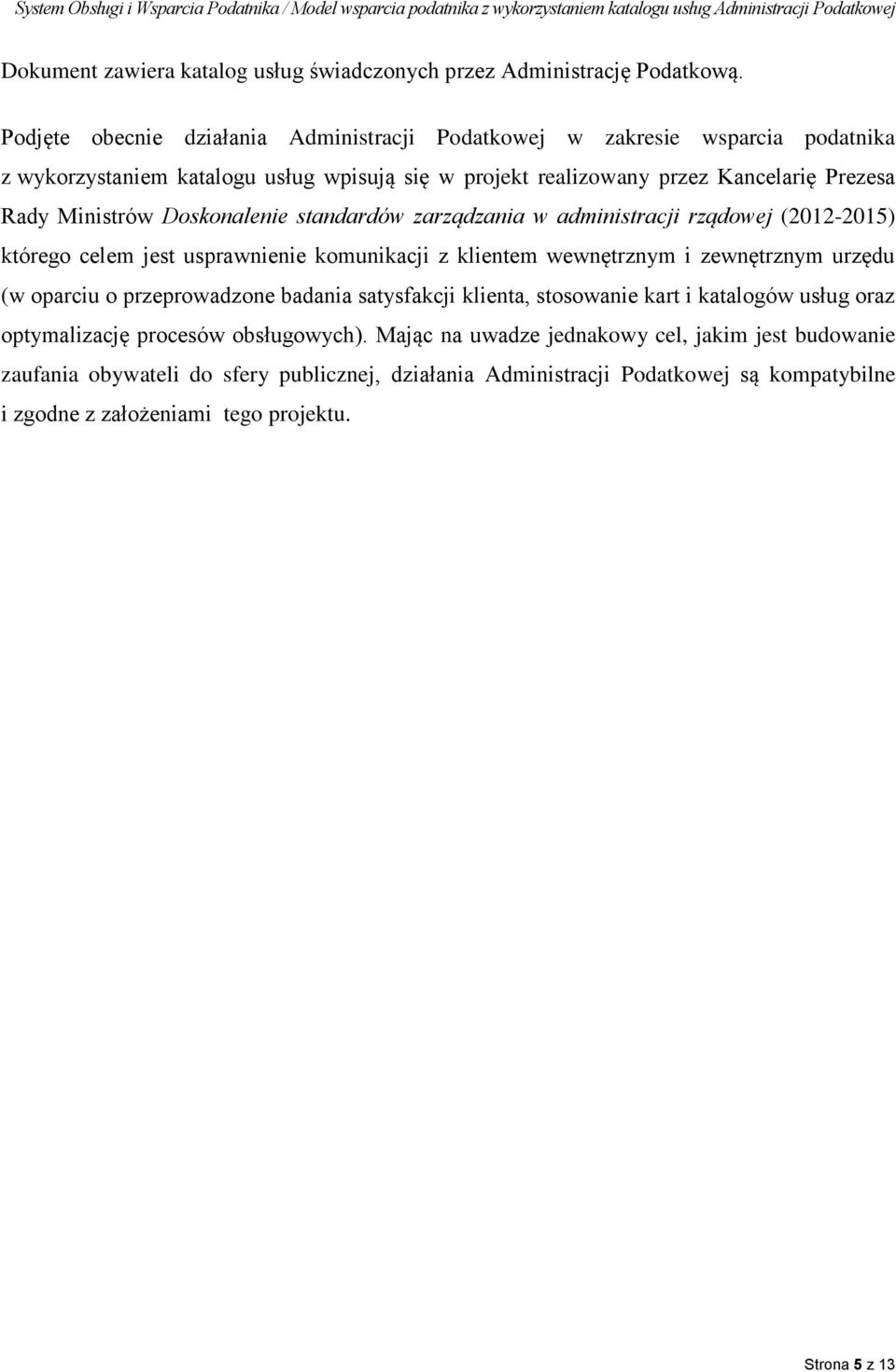 Doskonalenie standardów zarządzania w administracji rządowej (2012-2015) którego celem jest usprawnienie komunikacji z klientem wewnętrznym i zewnętrznym urzędu (w oparciu o