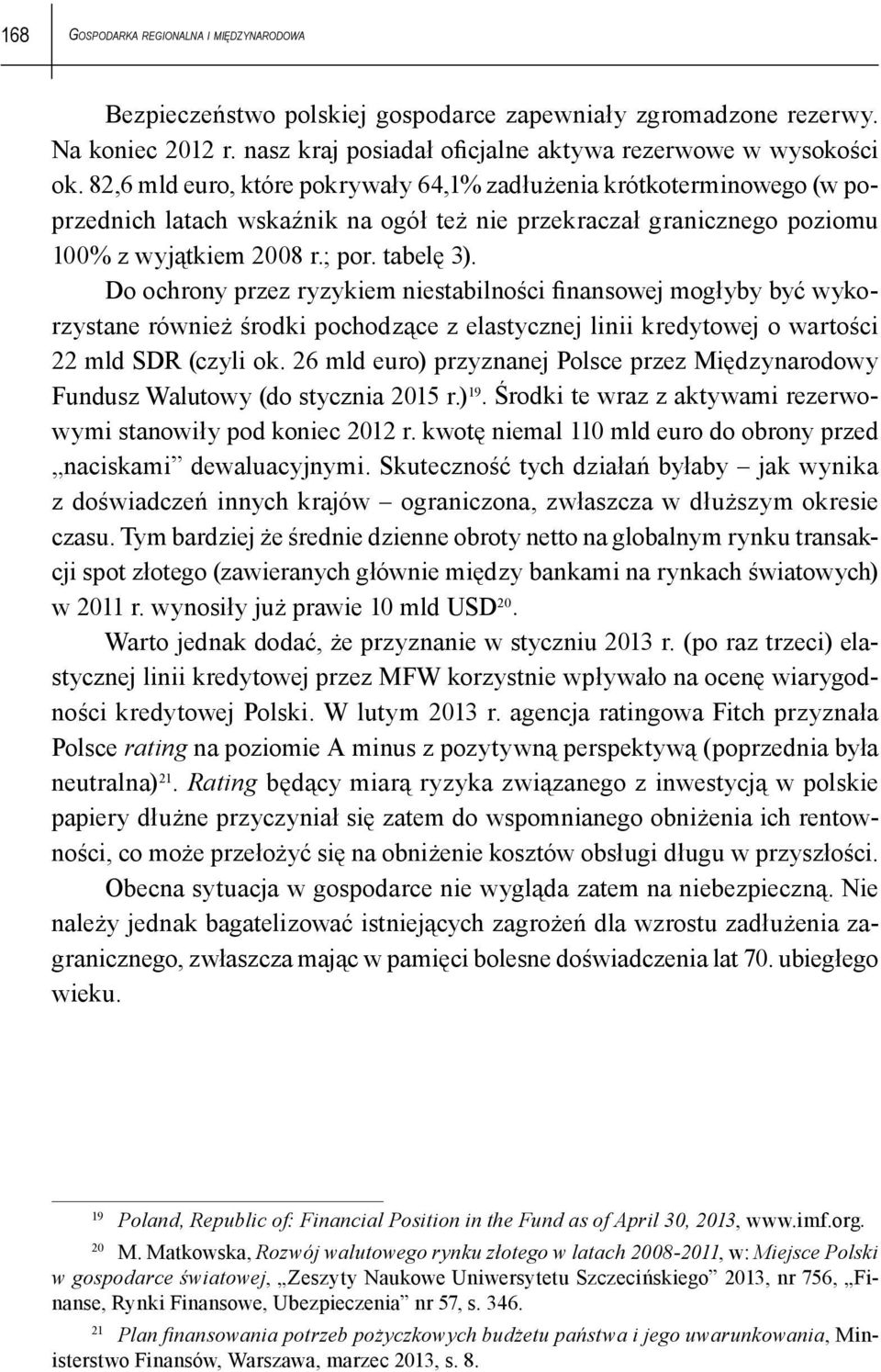Do ochrony przez ryzykiem niestabilności finansowej mogłyby być wykorzystane również środki pochodzące z elastycznej linii kredytowej o wartości 22 mld SDR (czyli ok.
