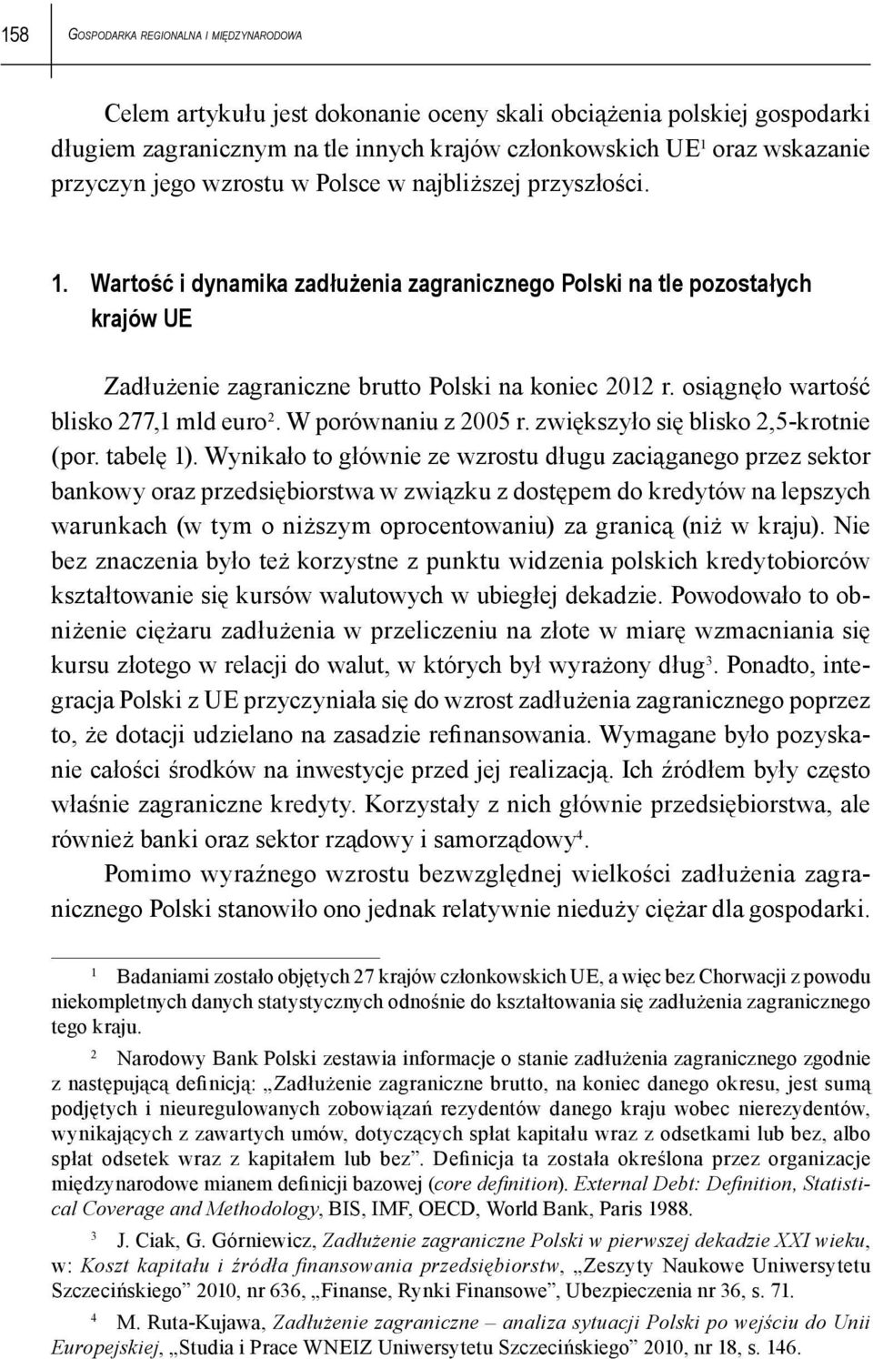 osiągnęło wartość blisko 277,1 mld euro 2. W porównaniu z 2005 r. zwiększyło się blisko 2,5-krotnie (por. tabelę 1).