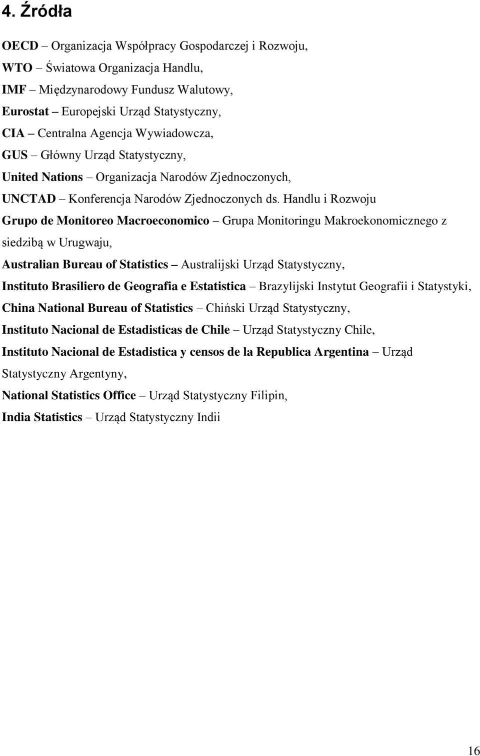 Handlu i Rozwoju Grupo de Monitoreo Macroeconomico Grupa Monitoringu Makroekonomicznego z siedzibą w Urugwaju, Australian Bureau of Statistics Australijski Urząd Statystyczny, Instituto Brasiliero de