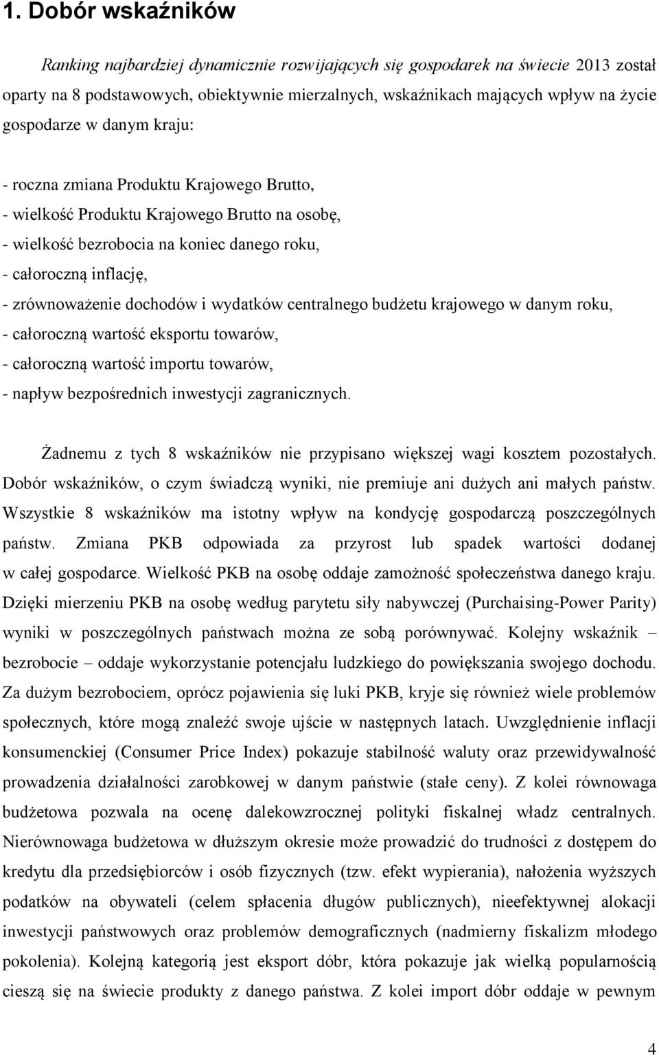 dochodów i wydatków centralnego budżetu krajowego w danym roku, - całoroczną wartość eksportu towarów, - całoroczną wartość importu towarów, - napływ bezpośrednich inwestycji zagranicznych.