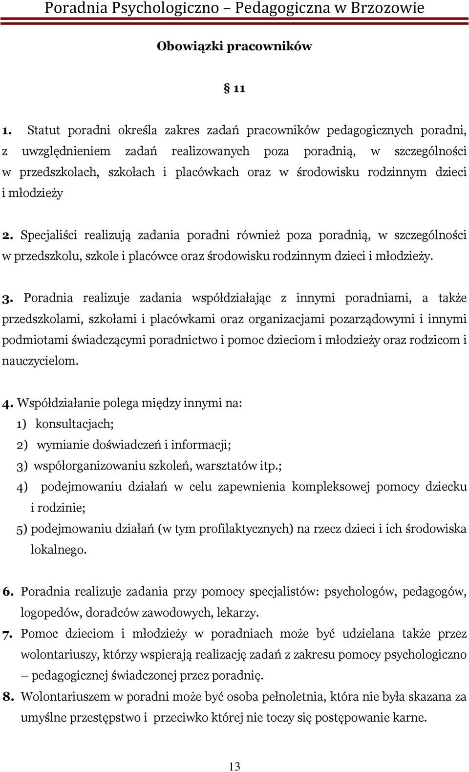 rodzinnym dzieci i młodzieży 2. Specjaliści realizują zadania poradni również poza poradnią, w szczególności w przedszkolu, szkole i placówce oraz środowisku rodzinnym dzieci i młodzieży. 3.