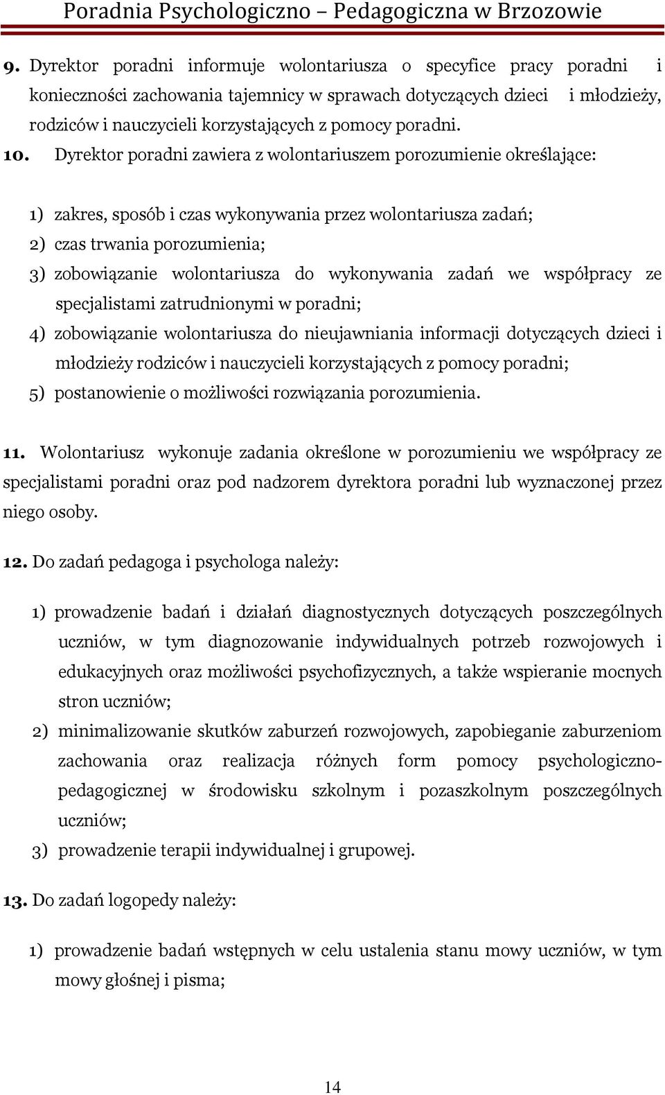 Dyrektor poradni zawiera z wolontariuszem porozumienie określające: 1) zakres, sposób i czas wykonywania przez wolontariusza zadań; 2) czas trwania porozumienia; 3) zobowiązanie wolontariusza do