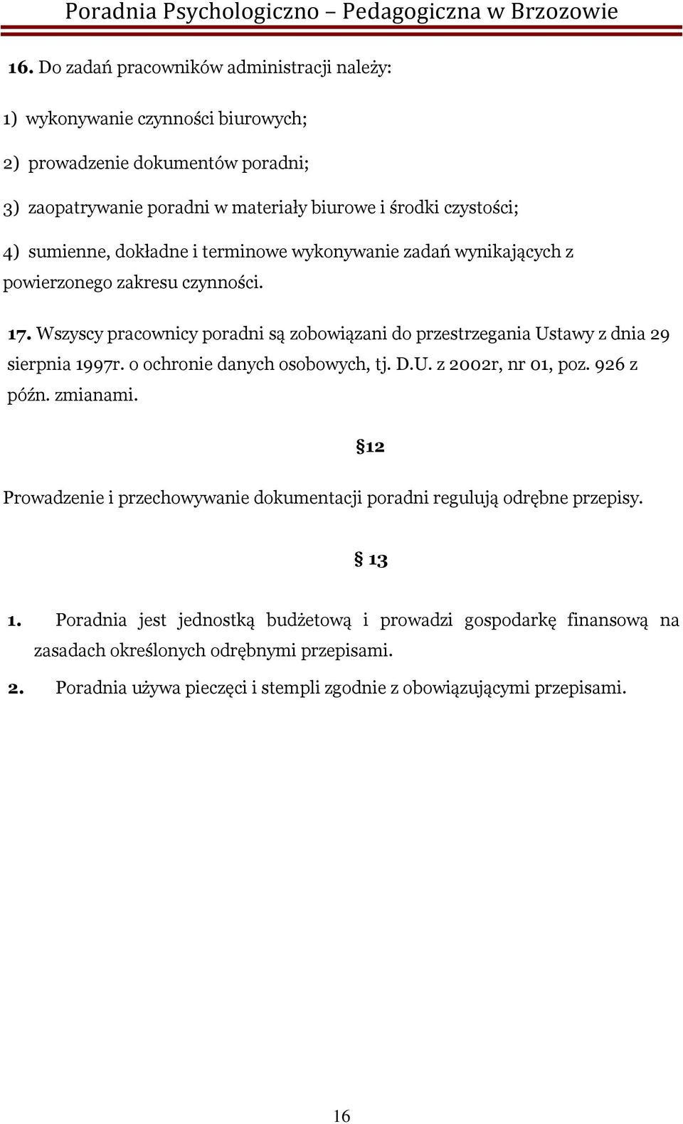 Wszyscy pracownicy poradni są zobowiązani do przestrzegania Ustawy z dnia 29 sierpnia 1997r. o ochronie danych osobowych, tj. D.U. z 2002r, nr 01, poz. 926 z późn. zmianami.