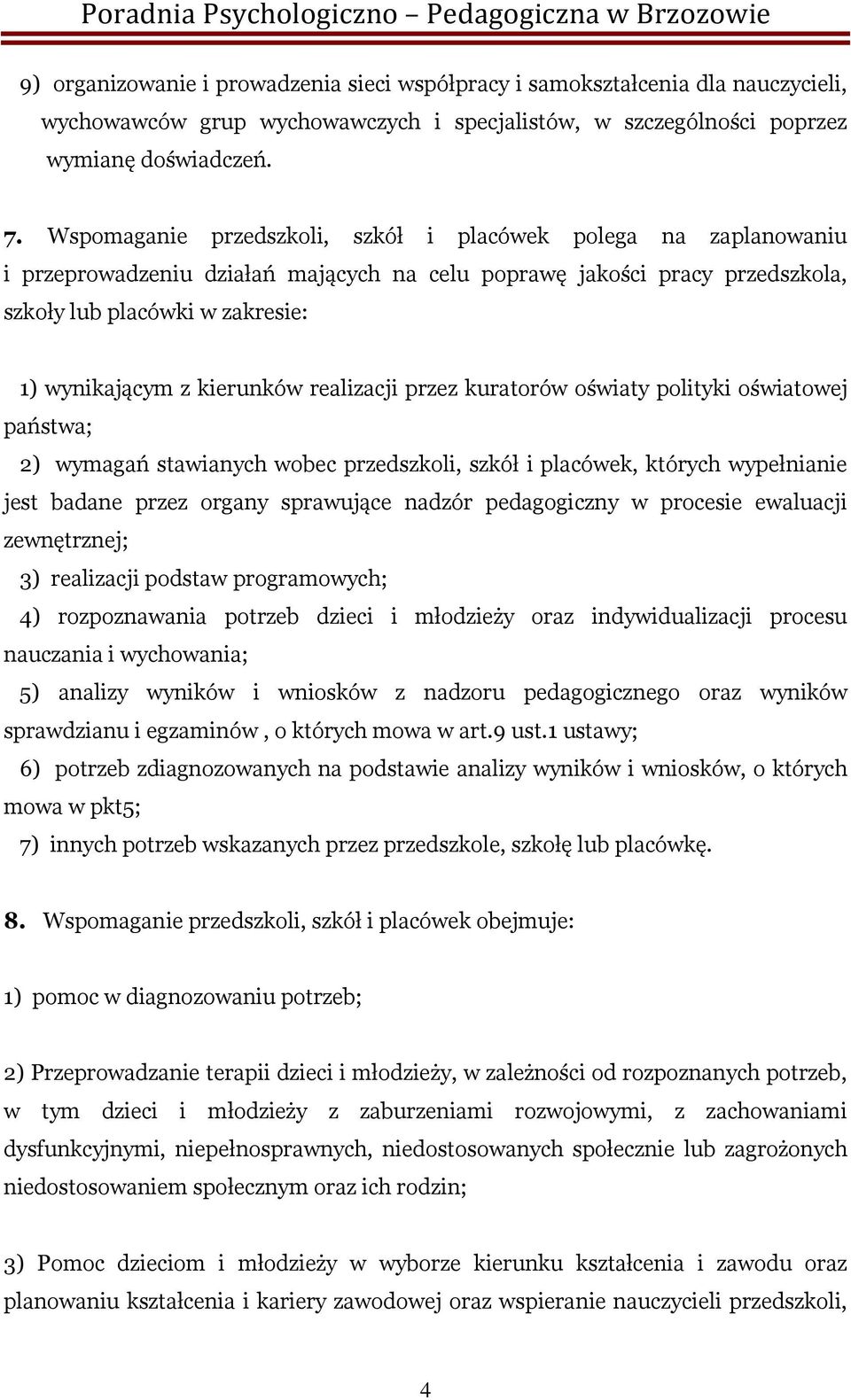 kierunków realizacji przez kuratorów oświaty polityki oświatowej państwa; 2) wymagań stawianych wobec przedszkoli, szkół i placówek, których wypełnianie jest badane przez organy sprawujące nadzór