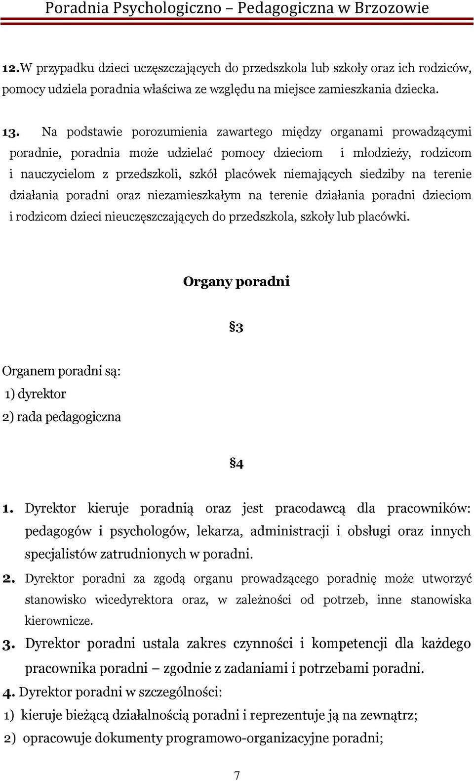 siedziby na terenie działania poradni oraz niezamieszkałym na terenie działania poradni dzieciom i rodzicom dzieci nieuczęszczających do przedszkola, szkoły lub placówki.