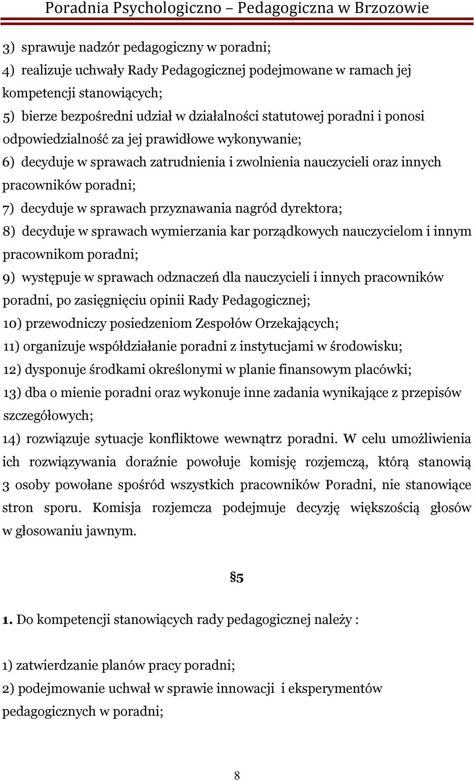 dyrektora; 8) decyduje w sprawach wymierzania kar porządkowych nauczycielom i innym pracownikom poradni; 9) występuje w sprawach odznaczeń dla nauczycieli i innych pracowników poradni, po