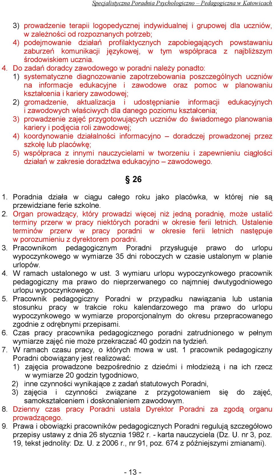 Do zadań doradcy zawodowego w poradni należy ponadto: 1) systematyczne diagnozowanie zapotrzebowania poszczególnych uczniów na informacje edukacyjne i zawodowe oraz pomoc w planowaniu kształcenia i