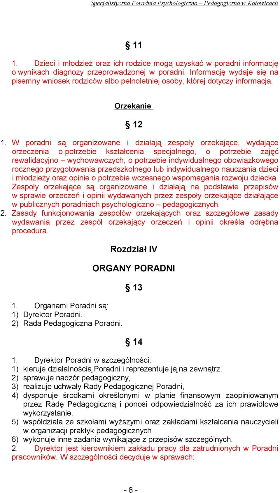 W poradni są organizowane i działają zespoły orzekające, wydające orzeczenia o potrzebie kształcenia specjalnego, o potrzebie zajęć rewalidacyjno wychowawczych, o potrzebie indywidualnego