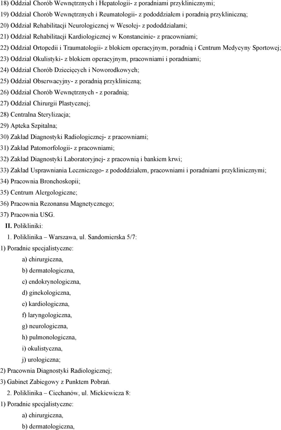 Medycyny Sportowej; 23) Oddział Okulistyki- z blokiem operacyjnym, pracowniami i poradniami; 24) Oddział Chorób Dziecięcych i Noworodkowych; 25) Oddział Obserwacyjny- z poradnią przykliniczną; 26)