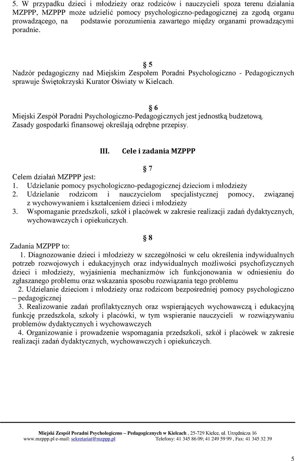 6 Miejski Zespół Poradni Psychologiczno-Pedagogicznych jest jednostką budżetową. Zasady gospodarki finansowej określają odrębne przepisy. III. Cele i zadania MZPPP 7 Celem działań MZPPP jest: 1.