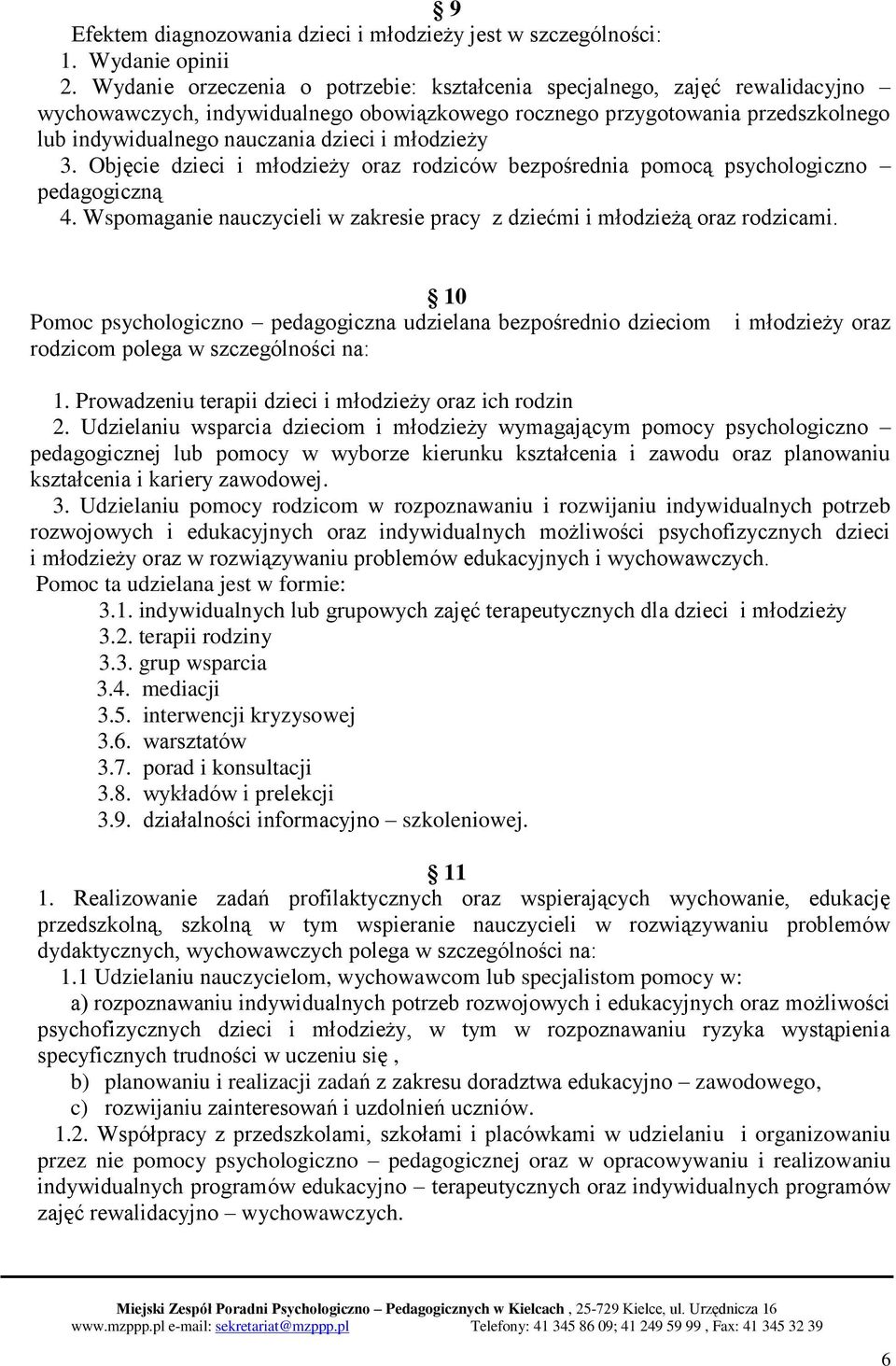 młodzieży 3. Objęcie dzieci i młodzieży oraz rodziców bezpośrednia pomocą psychologiczno pedagogiczną 4. Wspomaganie nauczycieli w zakresie pracy z dziećmi i młodzieżą oraz rodzicami.