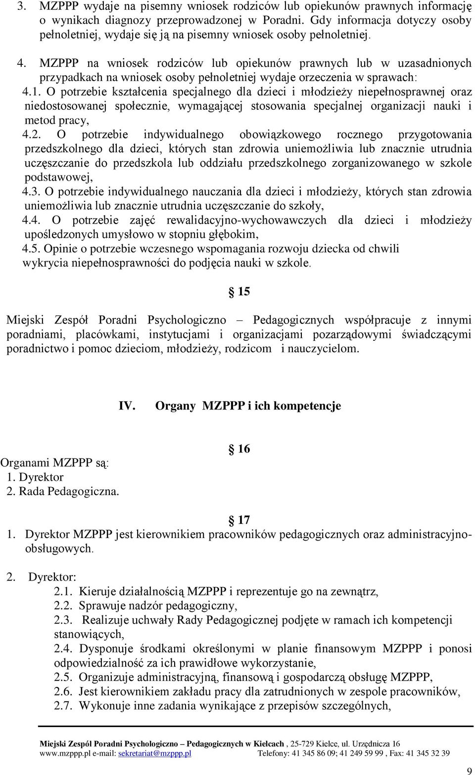 MZPPP na wniosek rodziców lub opiekunów prawnych lub w uzasadnionych przypadkach na wniosek osoby pełnoletniej wydaje orzeczenia w sprawach: 4.1.