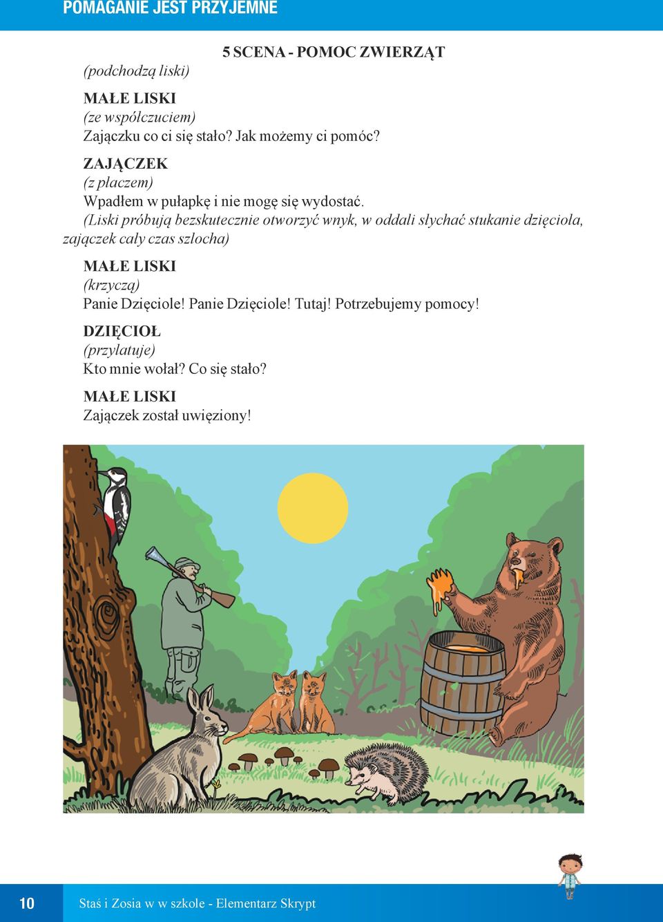 (Liski próbują bezskutecznie otworzyć wnyk, w oddali słychać stukanie dzięcioła, zajączek cały czas szlocha) MAŁE LISKI (krzyczą)
