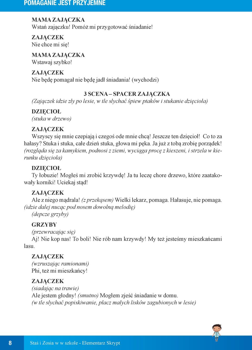Jeszcze ten dzięcioł! Co to za hałasy? Stuka i stuka, całe dzień stuka, głowa mi pęka. Ja już z tobą zrobię porządek!