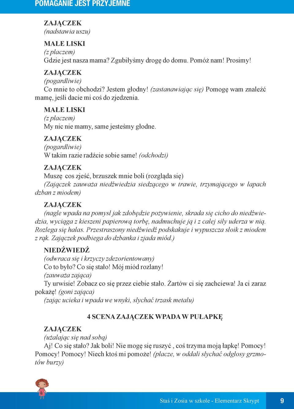 (odchodzi) Muszę cos zjeść, brzuszek mnie boli (rozgląda się) (Zajączek zauważa niedźwiedzia siedzącego w trawie, trzymającego w łapach dzban z miodem) (nagle wpada na pomysł jak zdobędzie