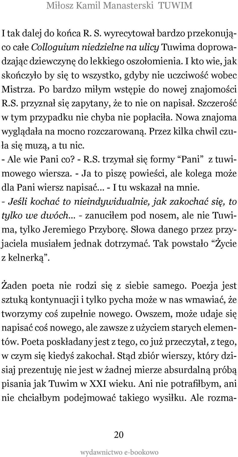Szczerość w tym przypadku nie chyba nie popłaciła. Nowa znajoma wyglądała na mocno rozczarowaną. Przez kilka chwil czuła się muzą, a tu nic. - Ale wie Pani co? - R.S. trzymał się formy Pani z tuwimowego wiersza.