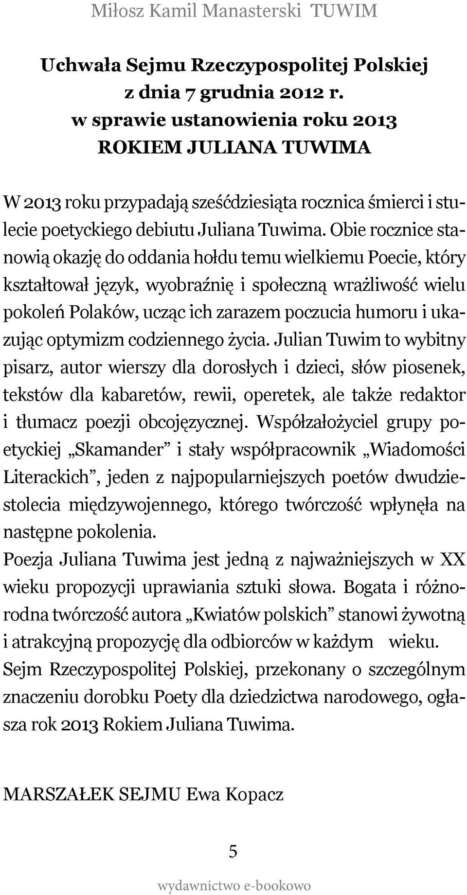 Obie rocznice stanowią okazję do oddania hołdu temu wielkiemu Poecie, który kształtował język, wyobraźnię i społeczną wrażliwość wielu pokoleń Polaków, ucząc ich zarazem poczucia humoru i ukazując