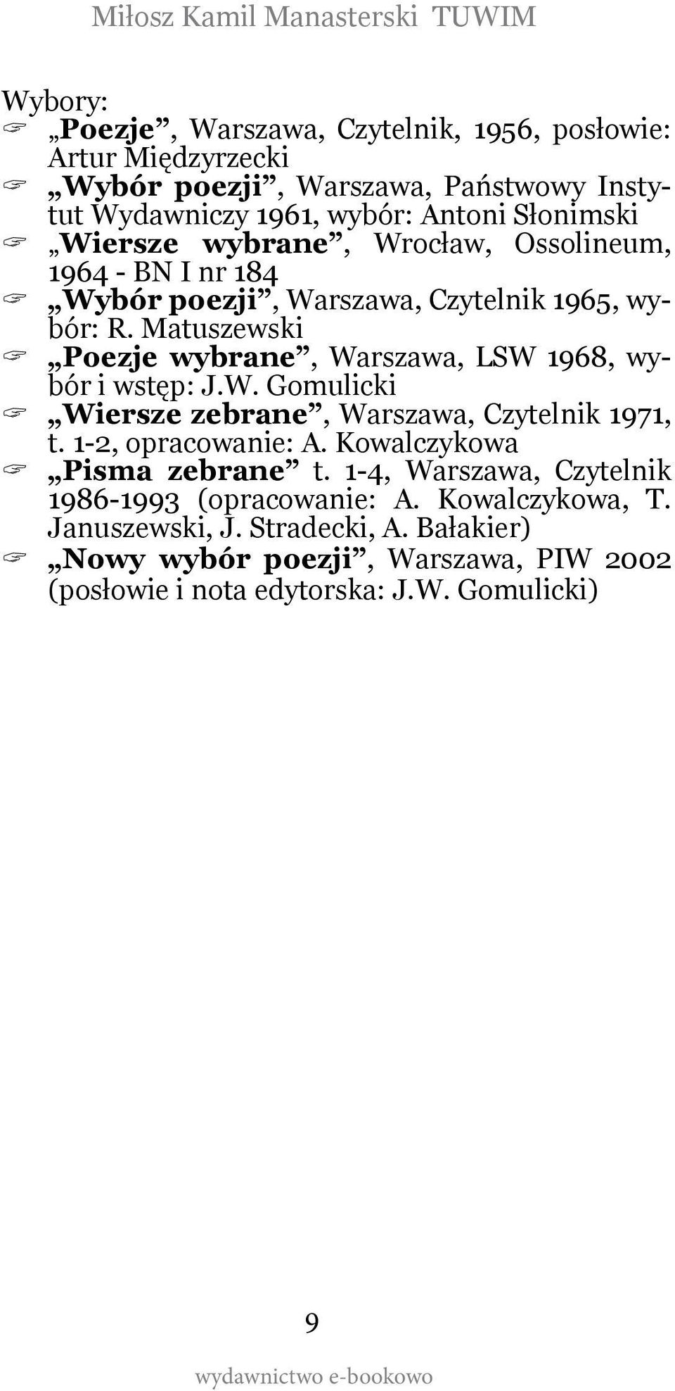 Poezje wybrane, Warszawa, LSW 1968, wybór i wstęp: J.W. Gomulicki? Wiersze zebrane, Warszawa, Czytelnik 1971, t. 1-2, opracowanie: A. Kowalczykowa?