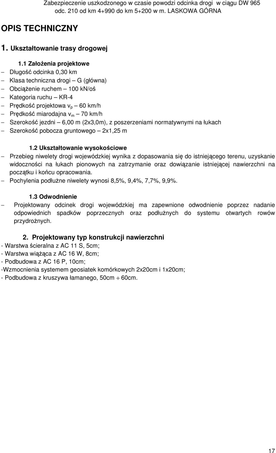 Szerokość jezdni 6,00 m (2x3,0m), z poszerzeniami normatywnymi na łukach Szerokość pobocza gruntowego 2x1,25 m 1.