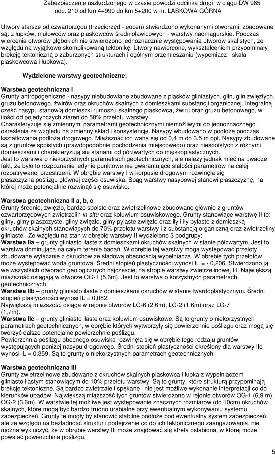 Utwory nawiercone, wykształceniem przypominały brekcję tektoniczną o zaburzonych strukturach i ogólnym przemieszaniu (wypełniacz - skała piaskowcowa i łupkowa).