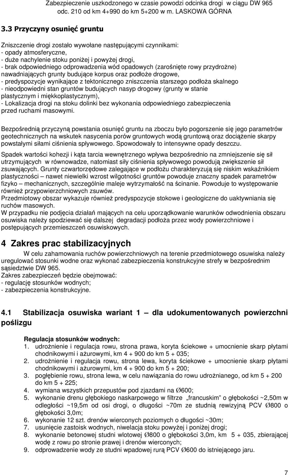nieodpowiedni stan gruntów budujących nasyp drogowy (grunty w stanie plastycznym i miękkoplastycznym), - Lokalizacja drogi na stoku dolinki bez wykonania odpowiedniego zabezpieczenia przed ruchami