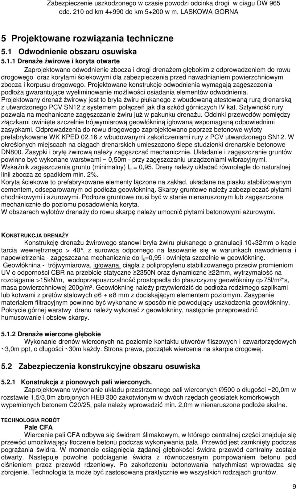 1 Drenaże żwirowe i koryta otwarte Zaprojektowano odwodnienie zbocza i drogi drenażem głębokim z odprowadzeniem do rowu drogowego oraz korytami ściekowymi dla zabezpieczenia przed nawadnianiem