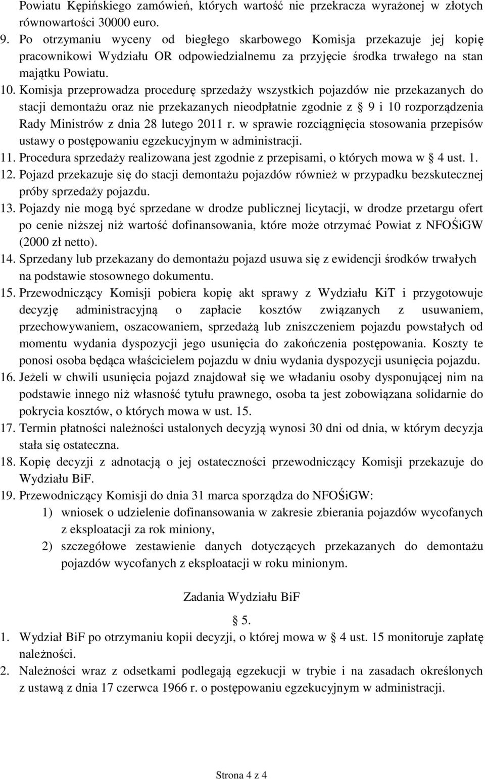 Komisja przeprowadza procedurę sprzedaży wszystkich pojazdów nie przekazanych do stacji demontażu oraz nie przekazanych nieodpłatnie zgodnie z 9 i 10 rozporządzenia Rady Ministrów z dnia 28 lutego