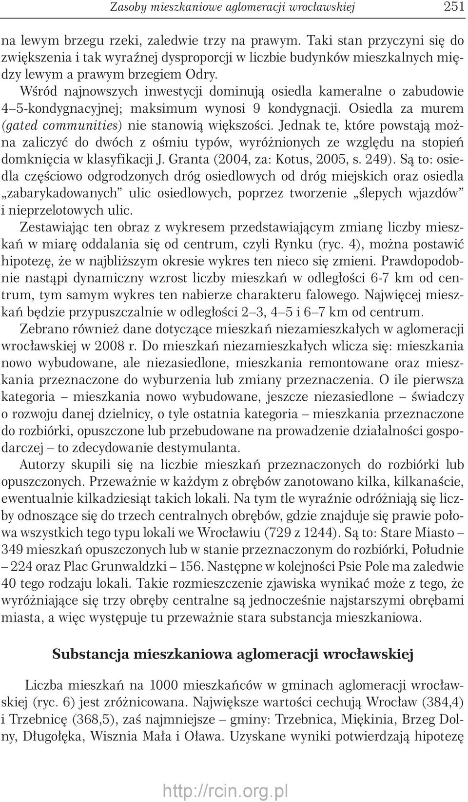 Wśród najnowszych inwestycji dominują osiedla kameralne o zabudowie 4 5-kondygnacyjnej; maksimum wynosi 9 kondygnacji. Osiedla za murem (gated communities) nie stanowią większości.