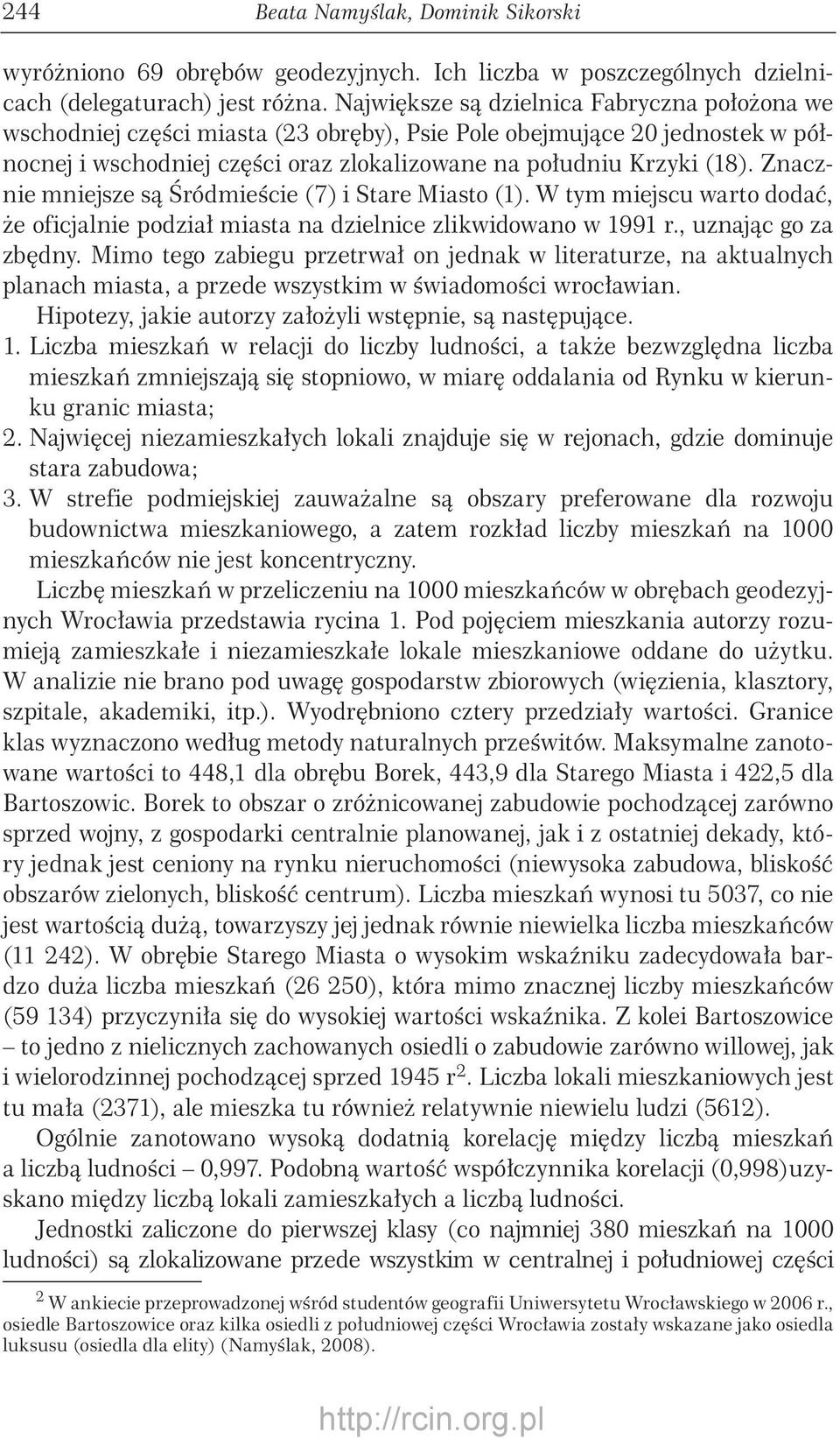 Znacznie mniejsze są Śródmieście (7) i Stare Miasto (1). W tym miejscu warto dodać, że oficjalnie podział miasta na dzielnice zlikwidowano w 1991 r., uznając go za zbędny.