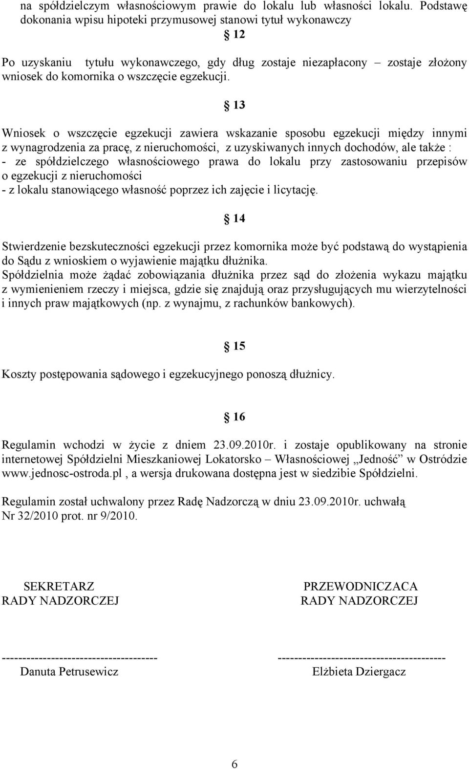 13 Wniosek o wszczęcie egzekucji zawiera wskazanie sposobu egzekucji między innymi z wynagrodzenia za pracę, z nieruchomości, z uzyskiwanych innych dochodów, ale także : - ze spółdzielczego