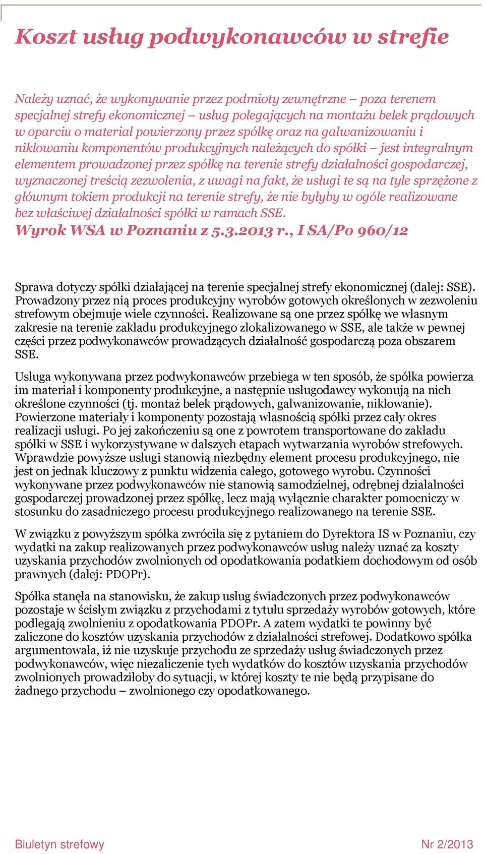 gospodarczej, wyznaczonej treścią zezwolenia, z uwagi na fakt, że usługi te są na tyle sprzężone z głównym tokiem produkcji na terenie strefy, że nie byłyby w ogóle realizowane bez właściwej