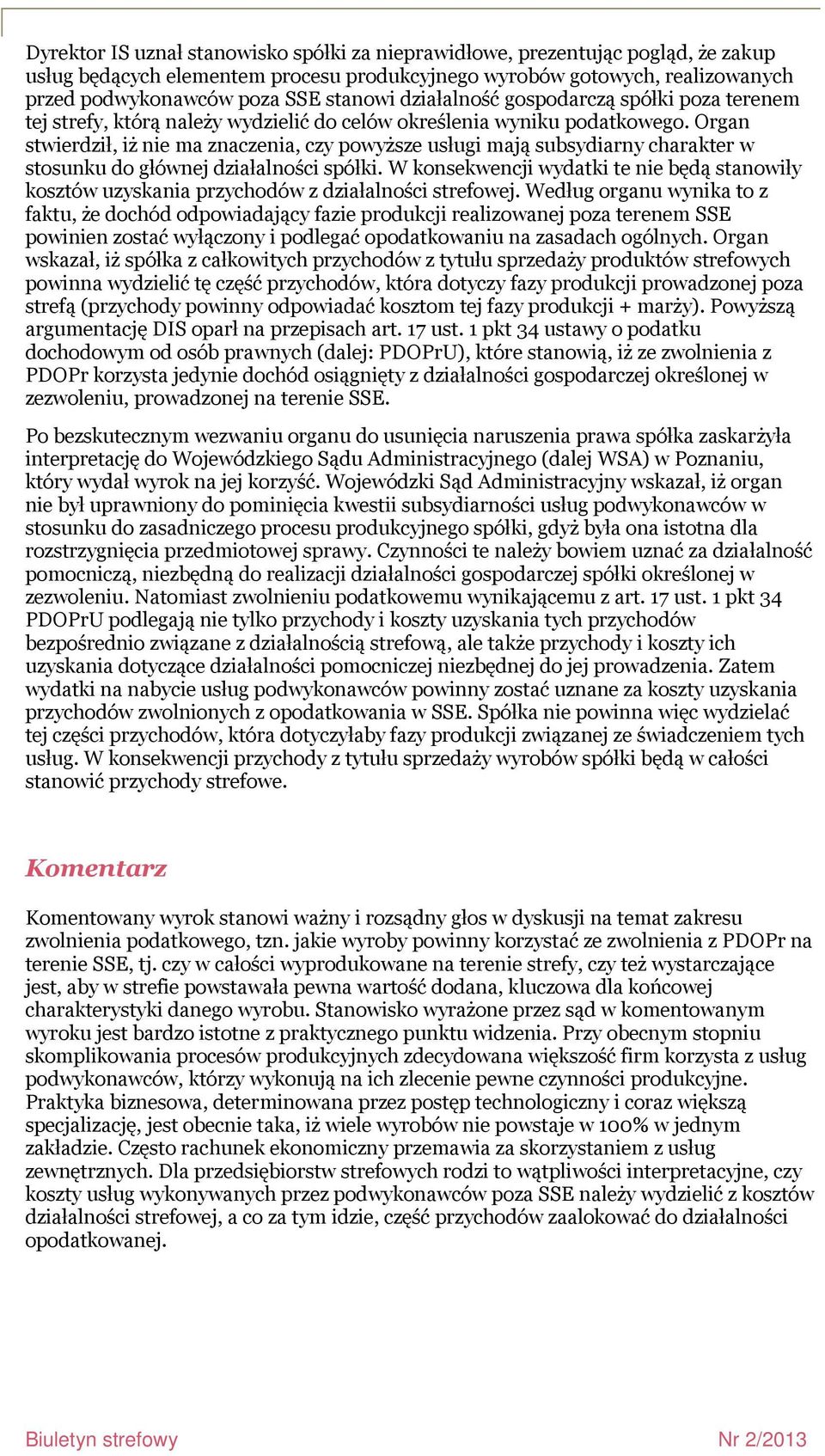 Organ stwierdził, iż nie ma znaczenia, czy powyższe usługi mają subsydiarny charakter w stosunku do głównej działalności spółki.