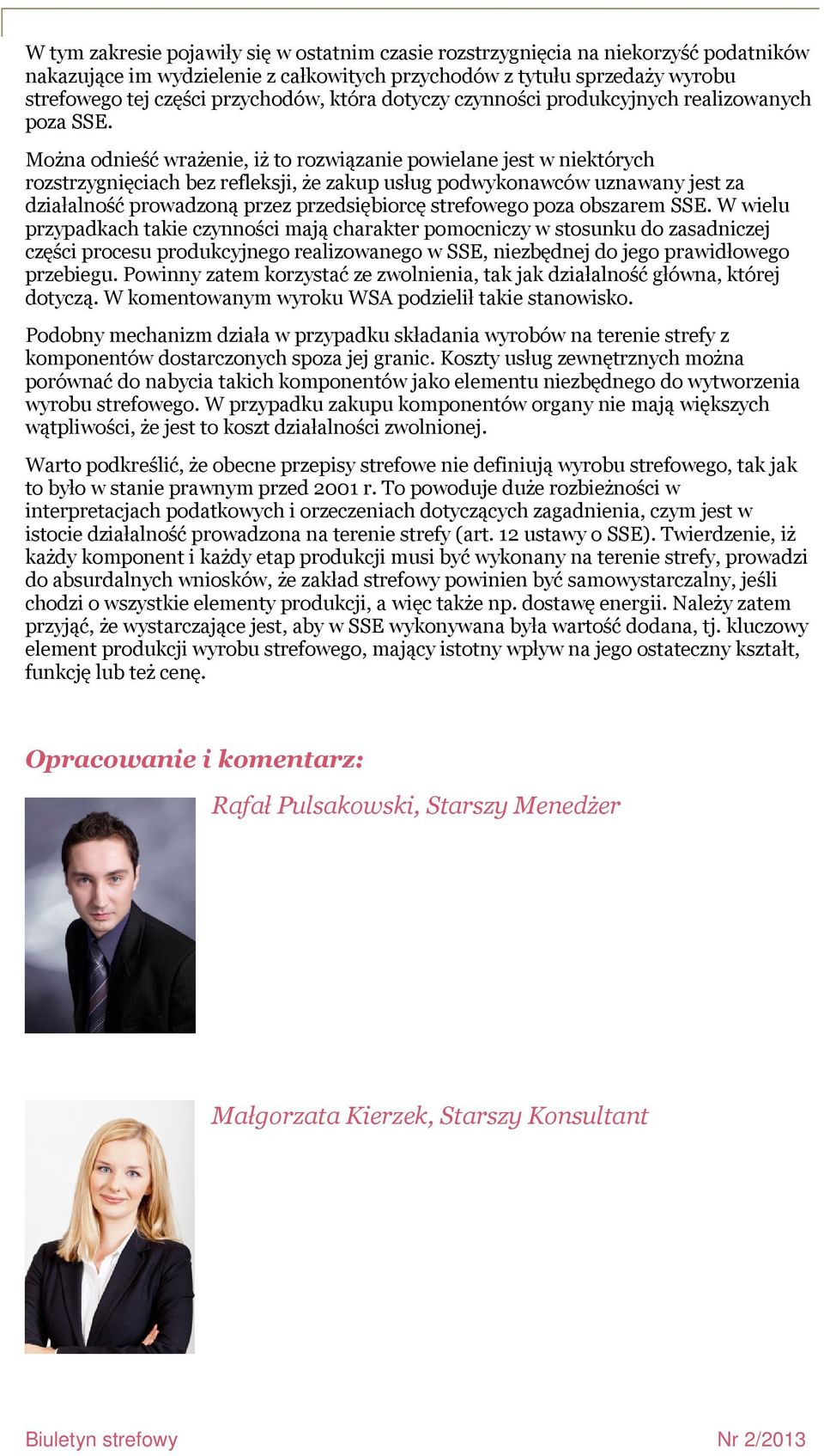 Można odnieść wrażenie, iż to rozwiązanie powielane jest w niektórych rozstrzygnięciach bez refleksji, że zakup usług podwykonawców uznawany jest za działalność prowadzoną przez przedsiębiorcę