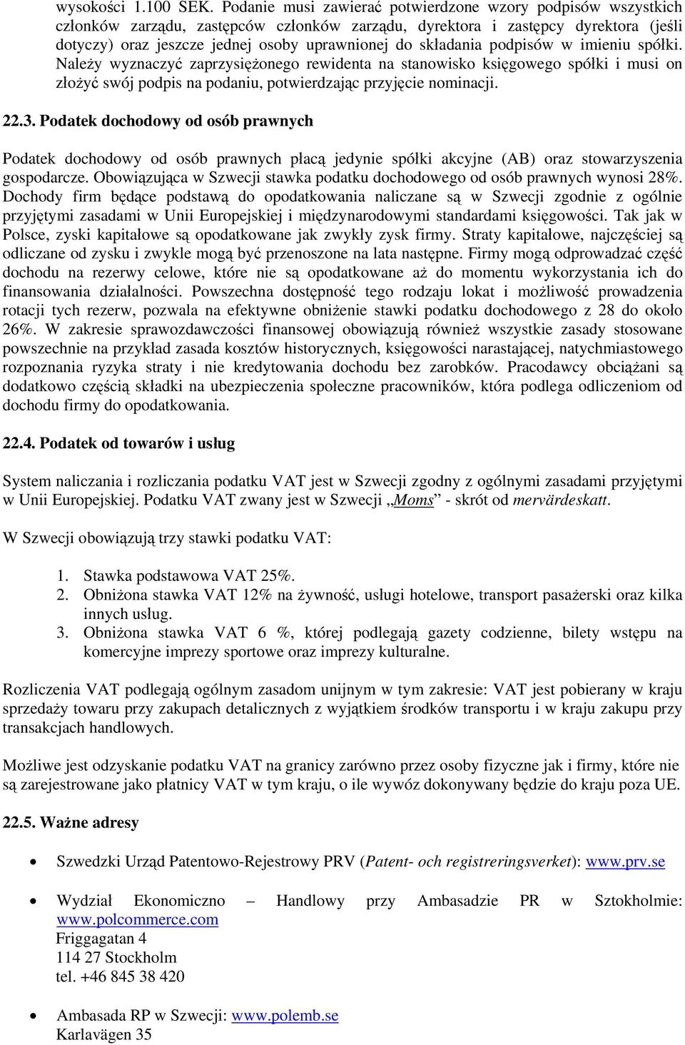 składania podpisów w imieniu spółki. Należy wyznaczyć zaprzysiężonego rewidenta na stanowisko księgowego spółki i musi on złożyć swój podpis na podaniu, potwierdzając przyjęcie nominacji. 22.3.