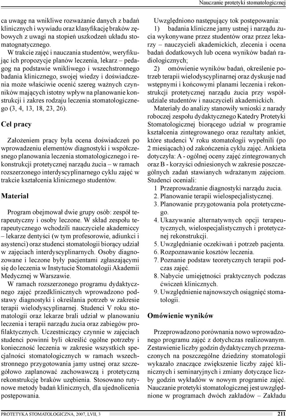 właściwie ocenić szereg ważnych czynników mających istotny wpływ na planowanie konstrukcji i zakres rodzaju leczenia stomatologicznego (3, 4, 13, 18, 23, 26).
