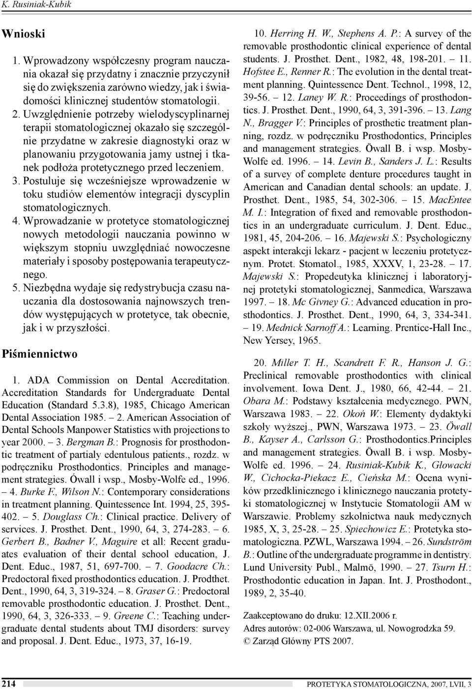 Uwzględnienie potrzeby wielodyscyplinarnej terapii stomatologicznej okazało się szczególnie przydatne w zakresie diagnostyki oraz w planowaniu przygotowania jamy ustnej i tkanek podłoża protetycznego