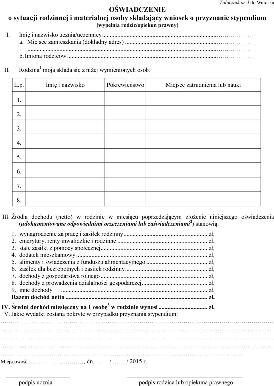 3. 4. 5. 6. 7. 8. III. Źródła dochodu (netto) w rodzinie w miesiącu poprzedzającym złożenie niniejszego oświadczenia (udokumentowane odpowiednimi orzeczeniami lub zaświadczeniami 2 ) stanowią: 1.