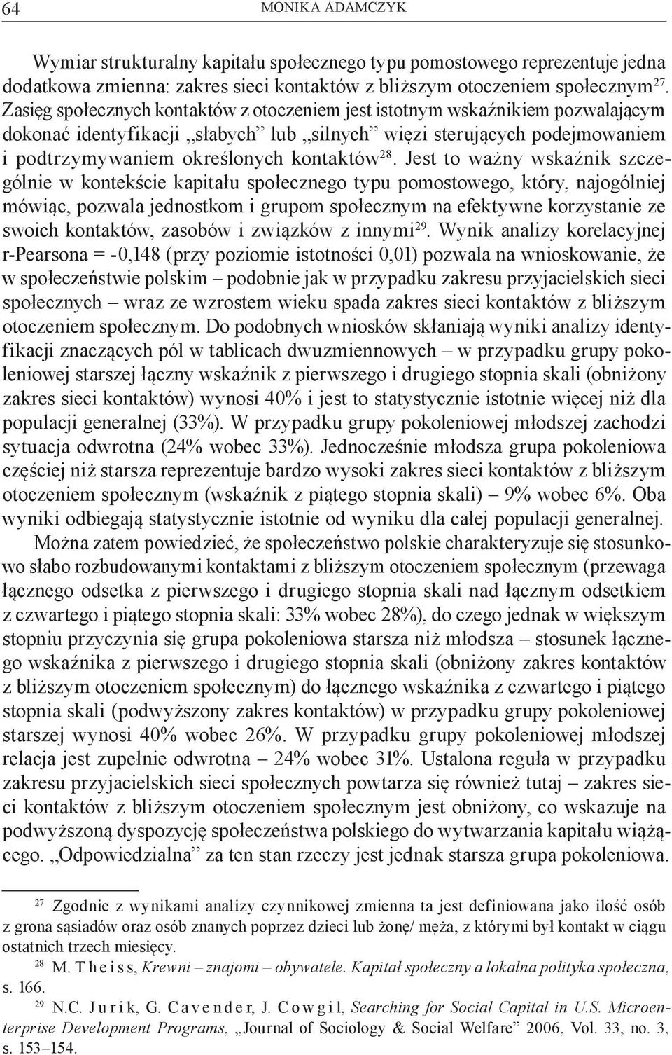 Jest to ważny wskaźnik szczególnie w kontekście kapitału społecznego typu pomostowego, który, najogólniej mówiąc, pozwala jednostkom i grupom społecznym na efektyw ne korzystanie ze swoich kontaktów,