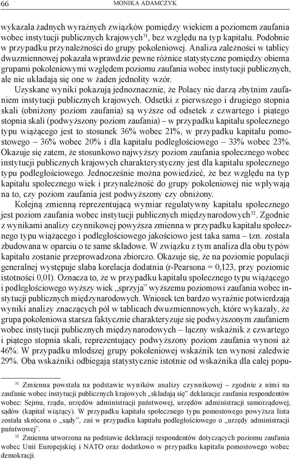 Analiza zależności w tablicy dwuzmiennowej pokazała wprawdzie pewne różnice statystyczne pomiędzy obiema grupami pokoleniowymi względem poziomu zaufania wobec instytucji publicznych, ale nie układają