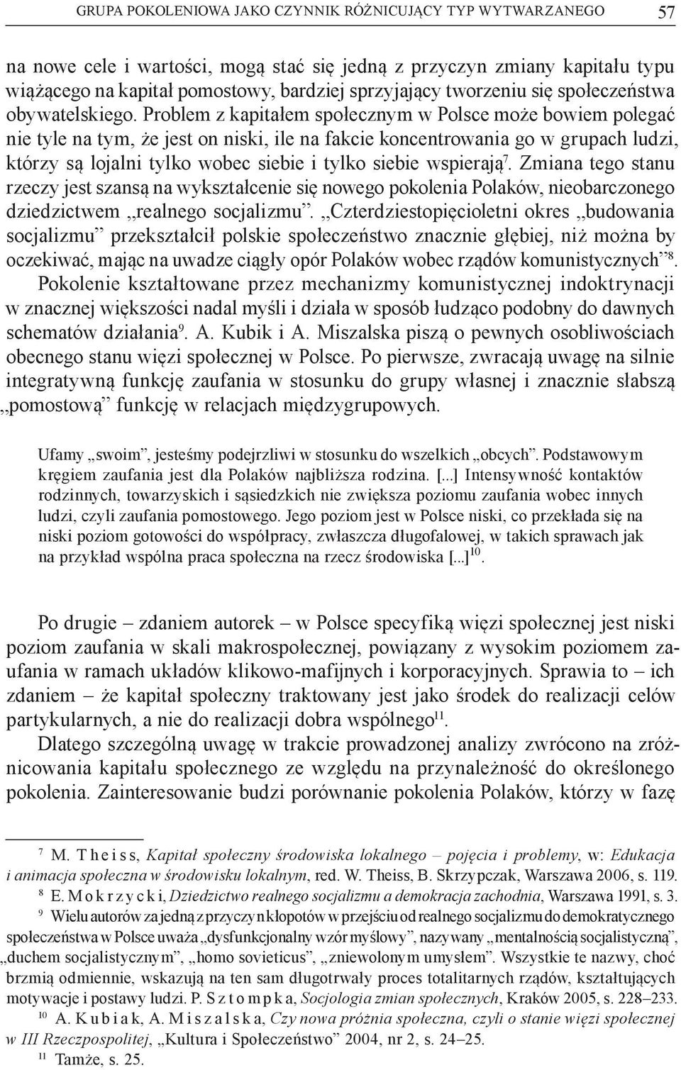 Problem z kapitałem społecznym w Polsce może bowiem polegać nie tyle na tym, że jest on niski, ile na fakcie koncentrowania go w grupach ludzi, którzy są lojalni tylko wobec siebie i tylko siebie